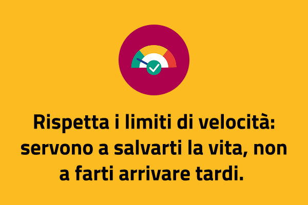 Rispetta i limiti di velocità: servono a salvarti la vita, non a farti arrivare tardi