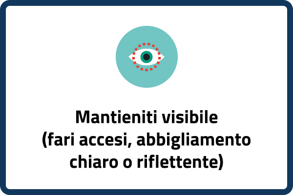 Mantieniti visibile (fari accesi, abbigliamento chiaro o riflettente)